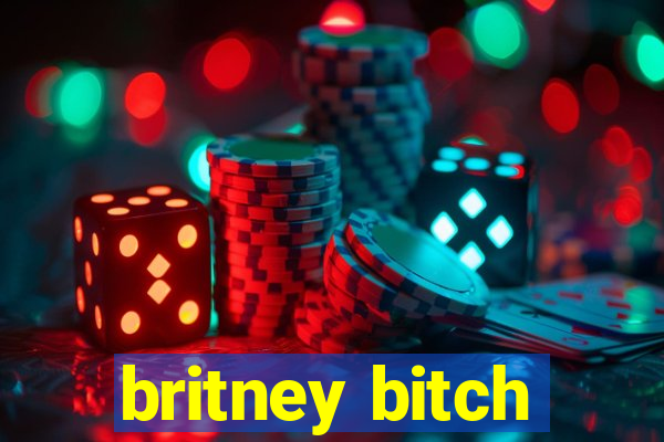 britney bitch